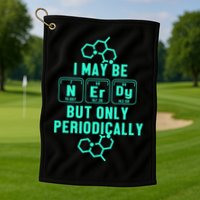 Chemistry I May Be Nerd But Only Periodically Geek Golf Towel
