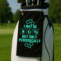 Chemistry I May Be Nerd But Only Periodically Geek Golf Towel