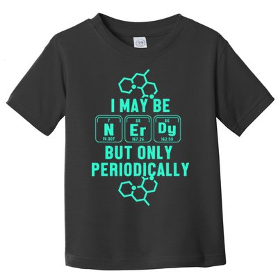 Chemistry I May Be Nerd But Only Periodically Geek Toddler T-Shirt