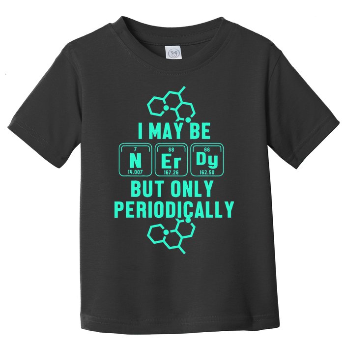 Chemistry I May Be Nerd But Only Periodically Geek Toddler T-Shirt