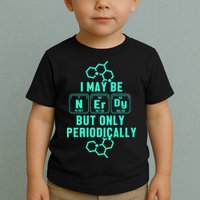 Chemistry I May Be Nerd But Only Periodically Geek Toddler T-Shirt