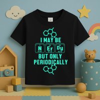 Chemistry I May Be Nerd But Only Periodically Geek Toddler T-Shirt