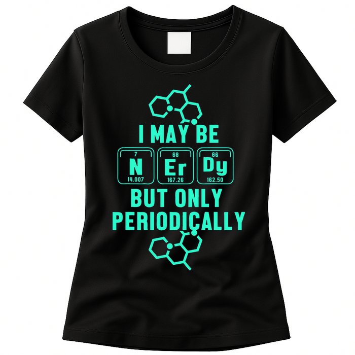 Chemistry I May Be Nerd But Only Periodically Geek Womens T-Shirt