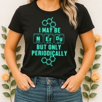 Chemistry I May Be Nerd But Only Periodically Geek Womens T-Shirt