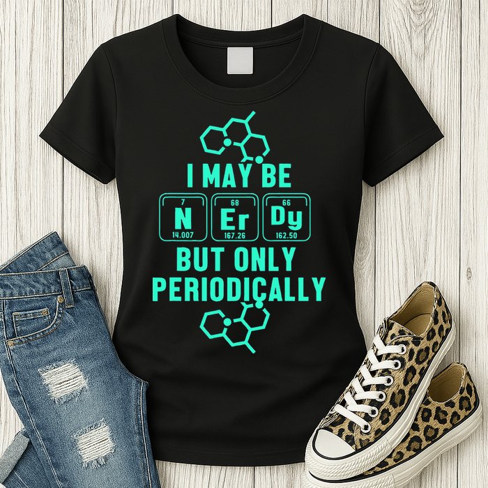 Chemistry I May Be Nerd But Only Periodically Geek Womens T-Shirt