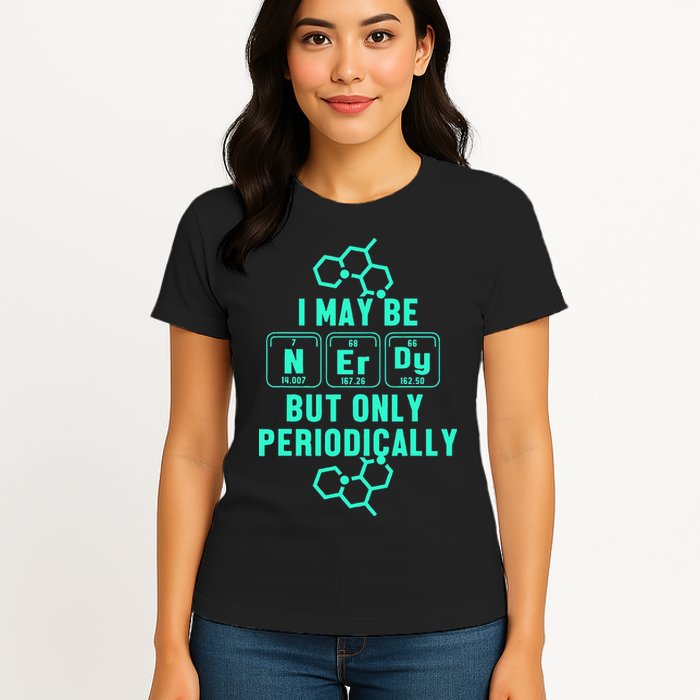 Chemistry I May Be Nerd But Only Periodically Geek Womens T-Shirt