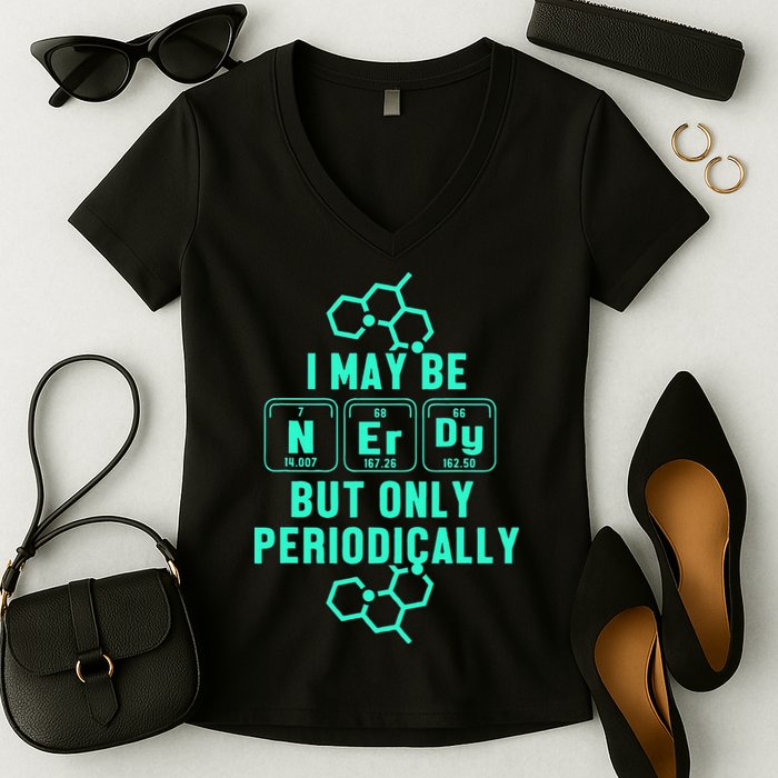 Chemistry I May Be Nerd But Only Periodically Geek Women's V-Neck T-Shirt