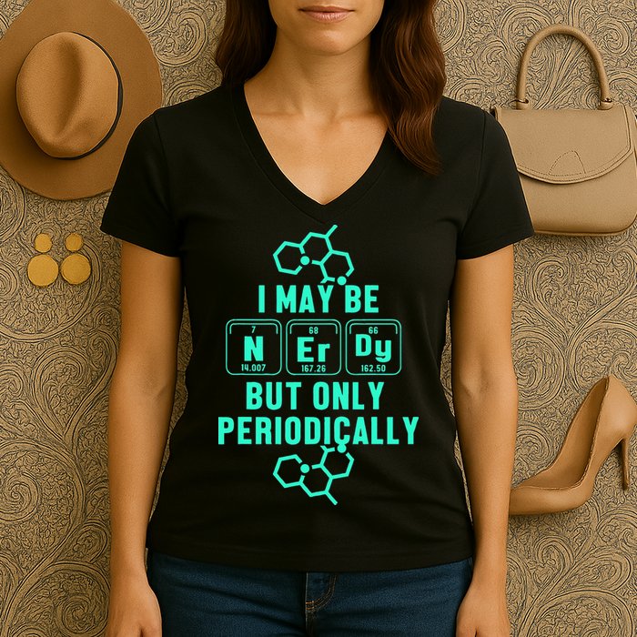 Chemistry I May Be Nerd But Only Periodically Geek Women's V-Neck T-Shirt