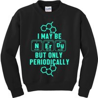 Chemistry I May Be Nerd But Only Periodically Geek Kids Sweatshirt