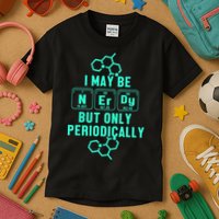 Chemistry I May Be Nerd But Only Periodically Geek Kids T-Shirt
