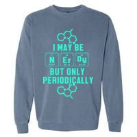 Chemistry I May Be Nerd But Only Periodically Geek Garment-Dyed Sweatshirt