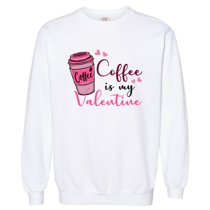 Coffee Is My Valentine Cute Coffee Lover Garment-Dyed Sweatshirt