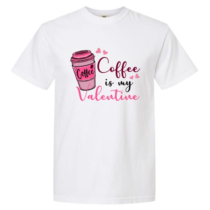 Coffee Is My Valentine Cute Coffee Lover Garment-Dyed Heavyweight T-Shirt