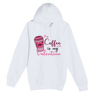 Coffee Is My Valentine Cute Coffee Lover Premium Pullover Hoodie