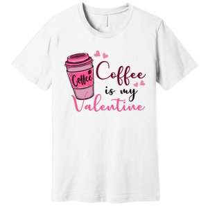 Coffee Is My Valentine Cute Coffee Lover Premium T-Shirt