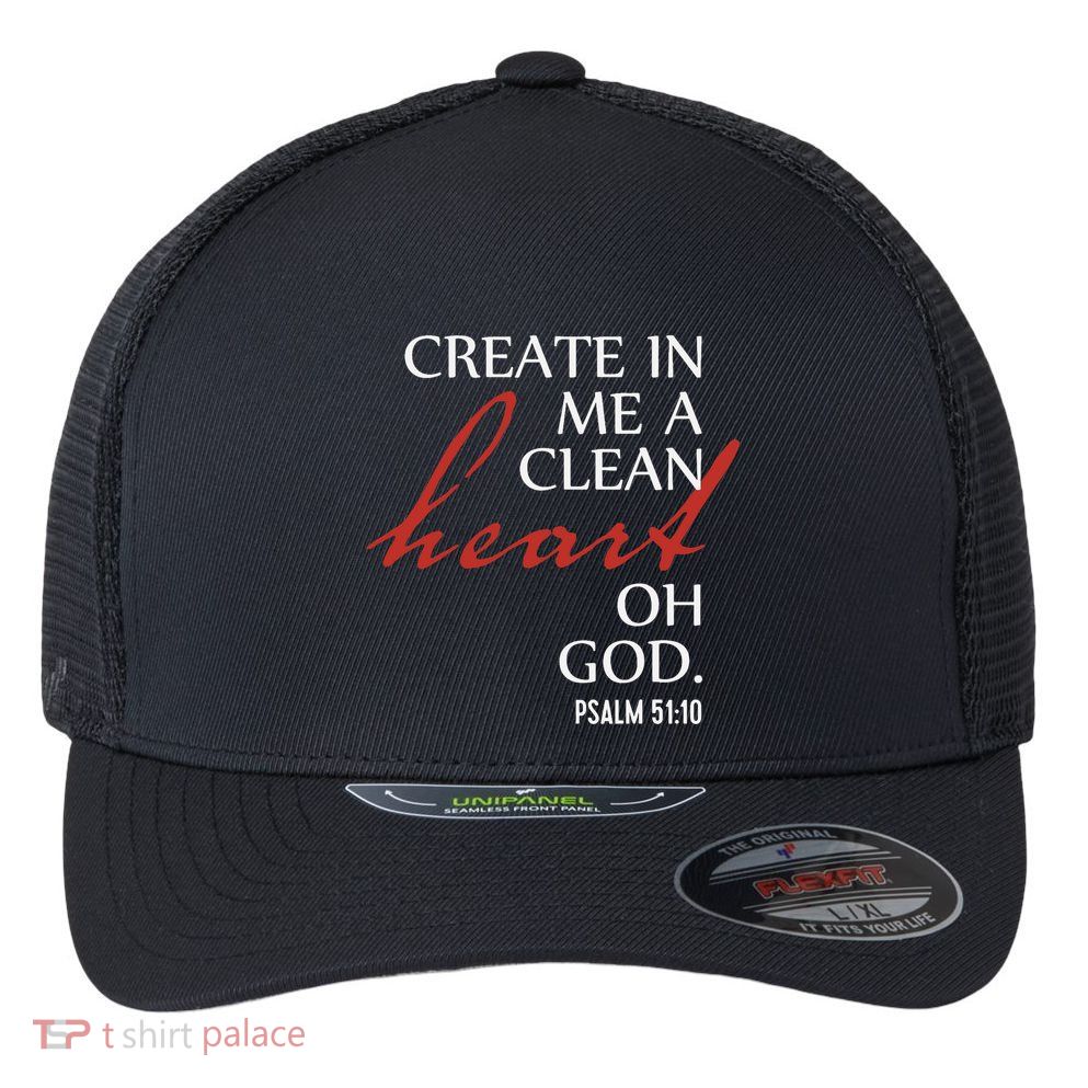Create in Me a Clean Heart Oh God, Psalm 51 10 Flexfit Unipanel Trucker Cap