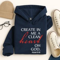 Create in Me a Clean Heart Oh God, Psalm 51 10 Hoodie