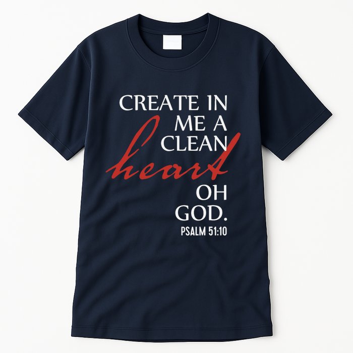 Create in Me a Clean Heart Oh God, Psalm 51 10 Tall T-Shirt