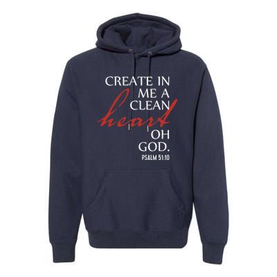 Create in Me a Clean Heart Oh God, Psalm 51 10 Premium Hoodie