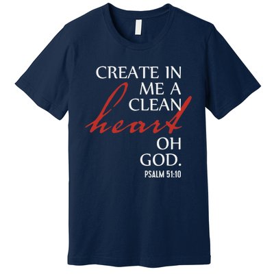 Create in Me a Clean Heart Oh God, Psalm 51 10 Premium T-Shirt