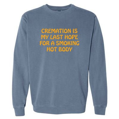 Cremation Is My Last Hope For A Smoking Hot Body Garment-Dyed Sweatshirt