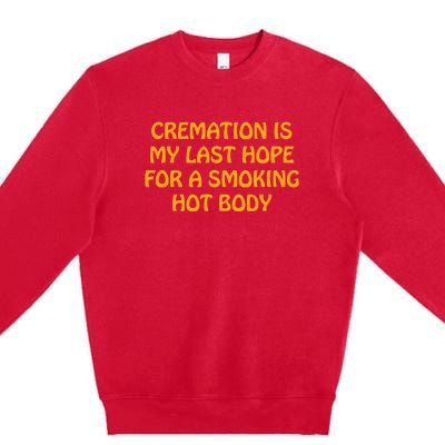 Cremation Is My Last Hope For A Smoking Hot Body Premium Crewneck Sweatshirt