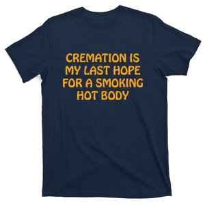 Cremation Is My Last Hope For A Smoking Hot Body T-Shirt