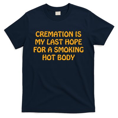 Cremation Is My Last Hope For A Smoking Hot Body T-Shirt