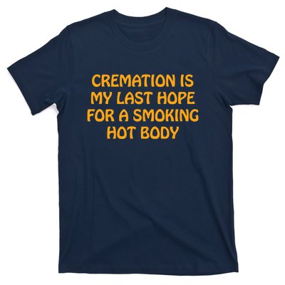 Cremation Is My Last Hope For A Smoking Hot Body T-Shirt