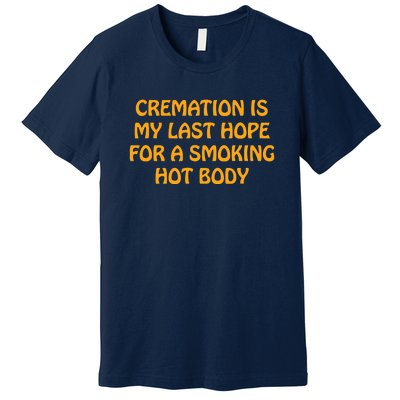 Cremation Is My Last Hope For A Smoking Hot Body Premium T-Shirt