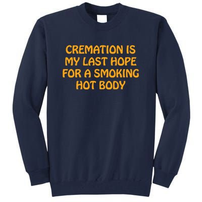 Cremation Is My Last Hope For A Smoking Hot Body Tall Sweatshirt