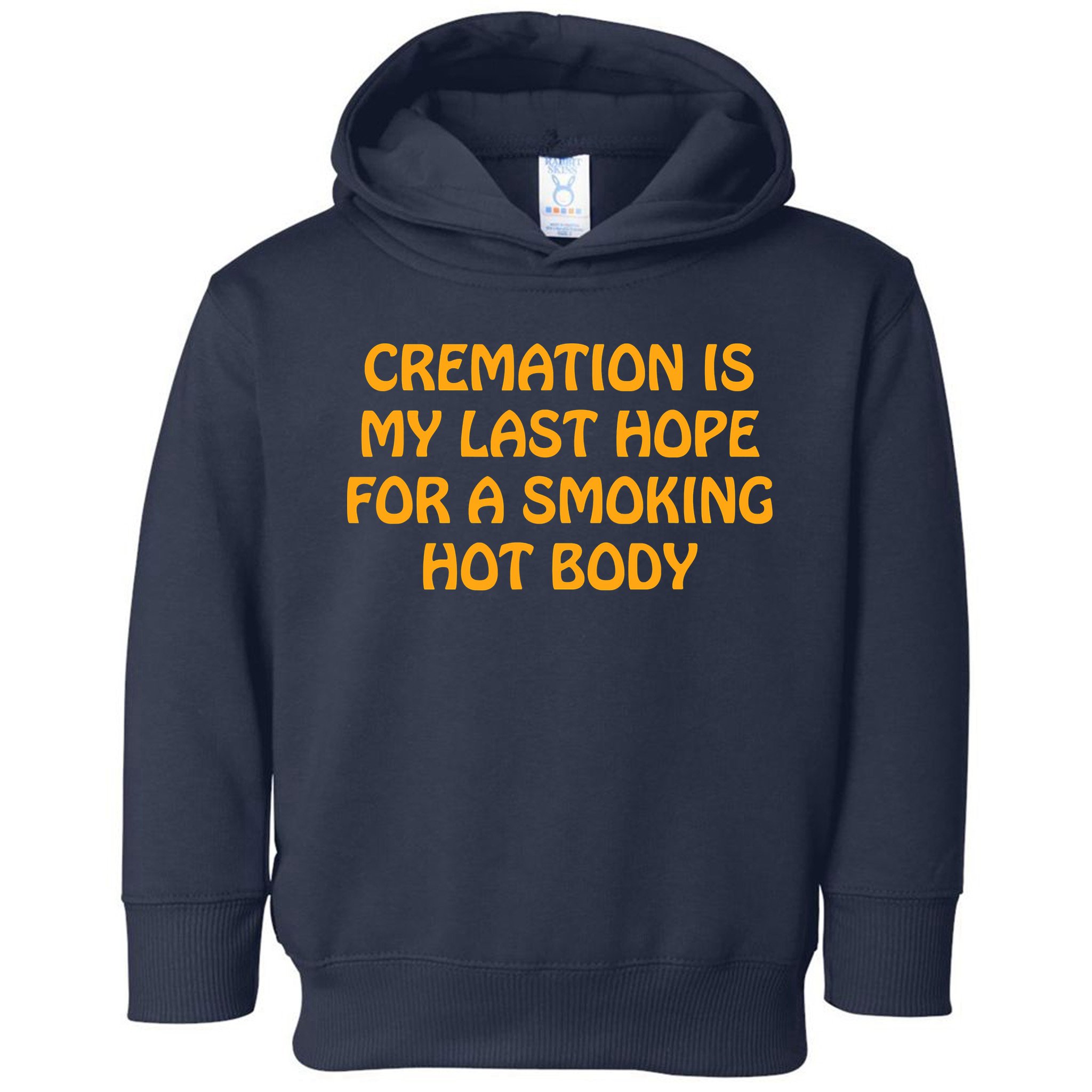 Cremation Is My Last Hope For A Smoking Hot Body Toddler Hoodie