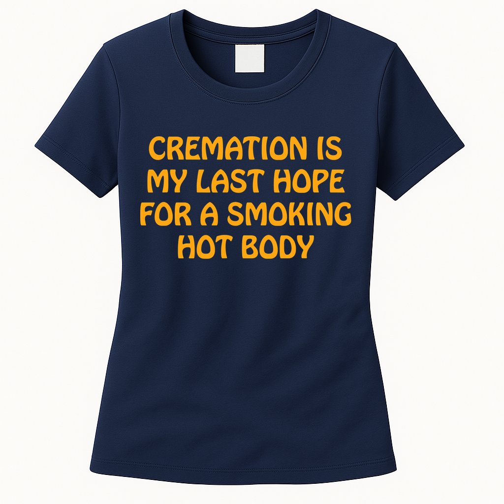 Cremation Is My Last Hope For A Smoking Hot Body Womens T-Shirt