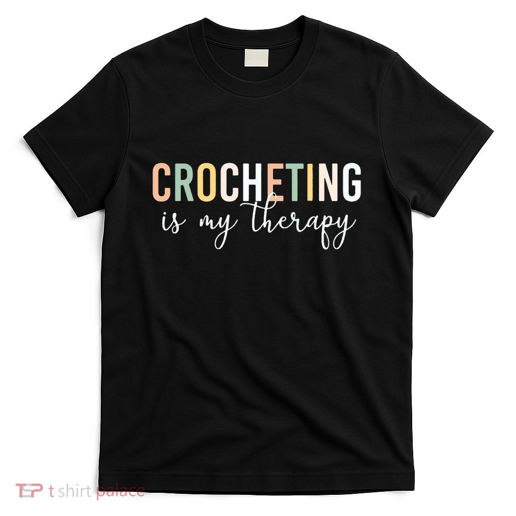Crocheting Is My Therapy T-Shirt