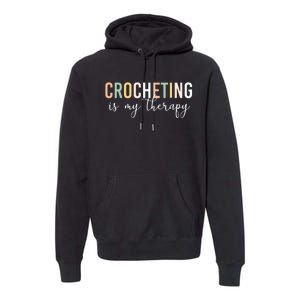 Crocheting Is My Therapy Premium Hoodie