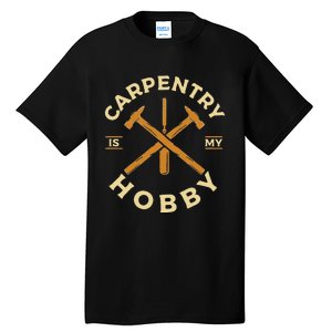 Carpentry Is My Hobby Carpenter Tall T-Shirt