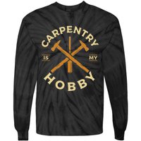 Carpentry Is My Hobby Carpenter Tie-Dye Long Sleeve Shirt