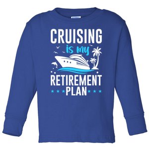 Cruising Is My Retiret Plan Cruise Ship Cruising Cruiser Gift Toddler Long Sleeve Shirt