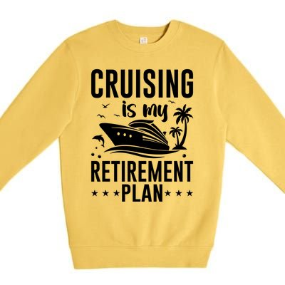 Cruising Is My Retiret Plan Cruise Ship Cruising Cruiser Gift Premium Crewneck Sweatshirt