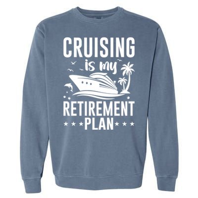 Cruising Is My Retiret Plan Cruise Ship Cruising Cruiser Gift Garment-Dyed Sweatshirt