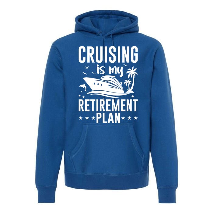 Cruising Is My Retiret Plan Cruise Ship Cruising Cruiser Gift Premium Hoodie