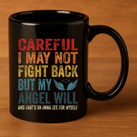 Careful I May Not Fight Back But My Angel Will Funny Quote 11oz C Handle Ceramic Mug