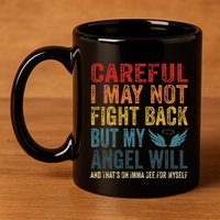 Careful I May Not Fight Back But My Angel Will Funny Quote 11oz C Handle Ceramic Mug