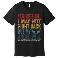 Careful I May Not Fight Back But My Angel Will Funny Quote Premium T-Shirt