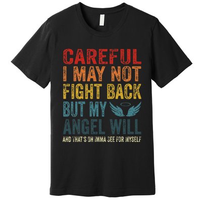 Careful I May Not Fight Back But My Angel Will Funny Quote Premium T-Shirt