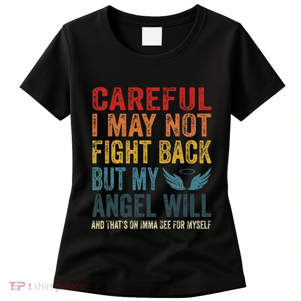 Careful I May Not Fight Back But My Angel Will Funny Quote Womens T-Shirt