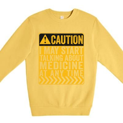 Caution I May Start Talking About Medicine Gift Premium Crewneck Sweatshirt