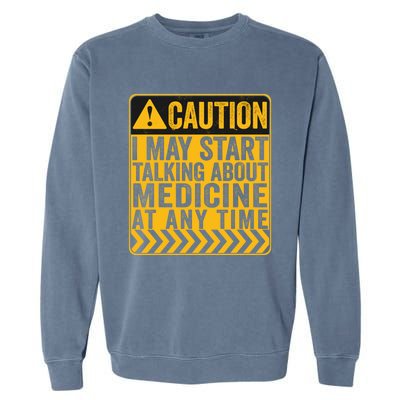 Caution I May Start Talking About Medicine Gift Garment-Dyed Sweatshirt