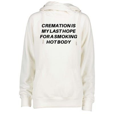 Cremation Is My Last Hope For A Smoking Hot Body Womens Funnel Neck Pullover Hood