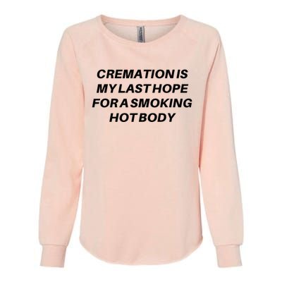 Cremation Is My Last Hope For A Smoking Hot Body Womens California Wash Sweatshirt